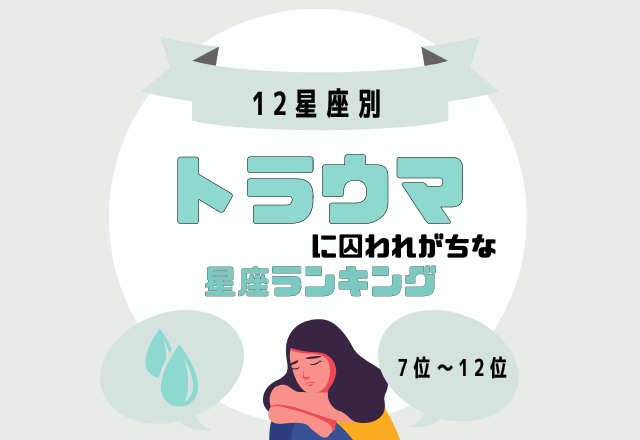 不安を振り切って進んで！【実はトラウマに囚われがちな】星座ランキング＜7位〜12位＞