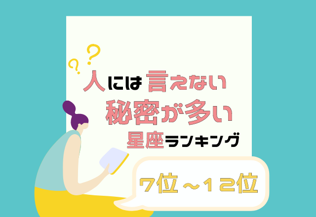 口を滑らせてしまう事も？！【人には言えない秘密が多い】星座ランキング＜7位〜12位＞