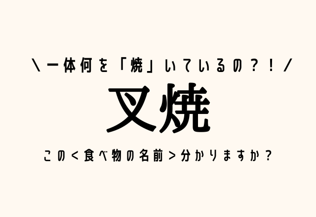 一体何を「焼」いているの？！【叉焼】この＜食べ物の名前＞分かりますか？