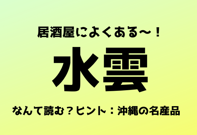 居酒屋によくある～！【水雲】なんて読む？ヒント：沖縄の名産品