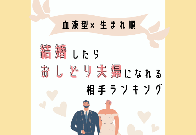 血液型×生まれ順の【結婚したらおしどり夫婦になれる相手】ランキング