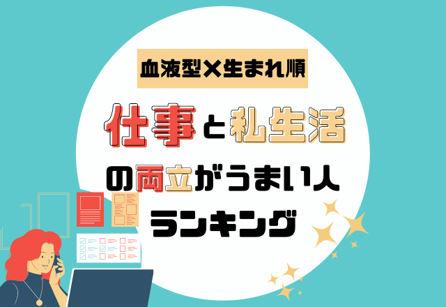 血液型×生まれ順の【仕事と私生活の両立がうまい人】ランキング