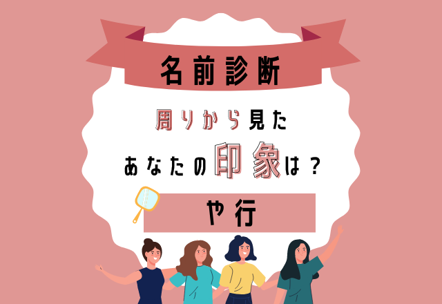 【名前診断】名前が「や行」から始まる人の“まわりから見た印象”って？
