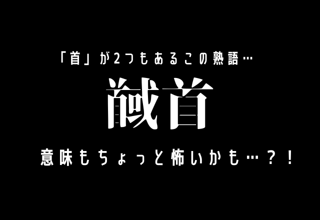 「首」が2つもあるこの熟語…【馘首】意味もちょっと怖いかも…？！