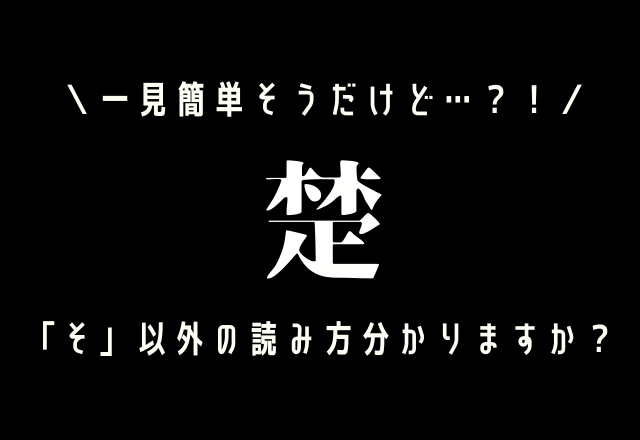 一見簡単そうだけど…？！【楚】「そ」以外の読み方分かりますか？