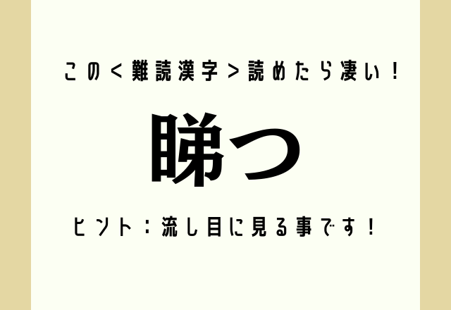 この＜難読漢字＞読めたら凄い！【睇つ】ヒント：流し目に見る事です！