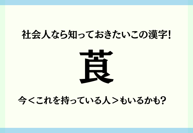 社会人なら知っておきたいこの漢字！【莨】今＜これを持っている人＞もいるかも？