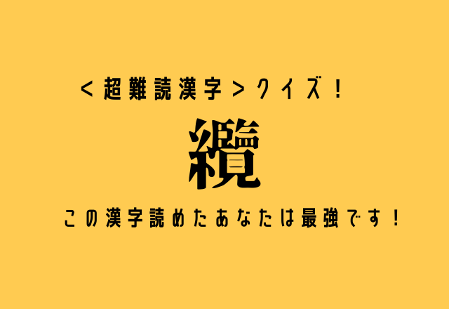 ＜超難読漢字＞クイズ！【纜】この漢字読めたあなたは最強です！