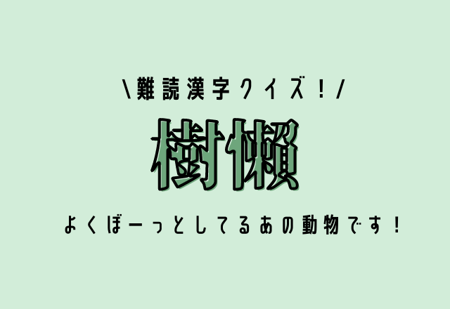 難読漢字クイズ！【樹懶】よくぼーっとしているあの動物です！