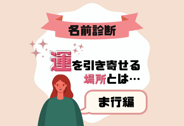 【名前診断】名前が「ま行」から始まる人の“運を引き寄せる場所”とは？