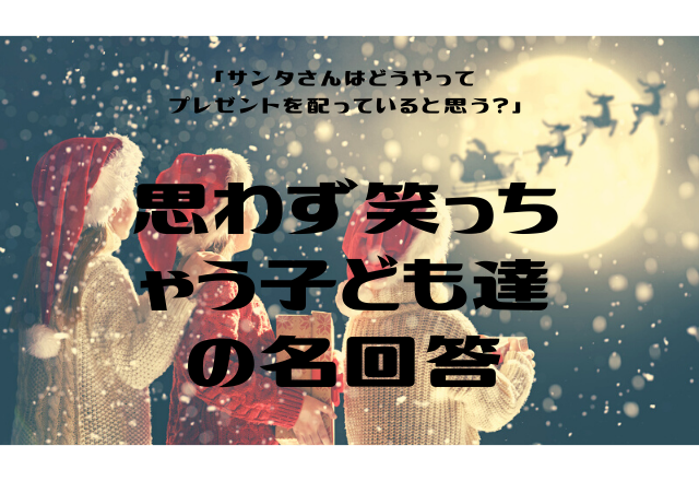 「サンタさんはどうやってプレゼントを配っていると思う？」思わず笑っちゃう子ども達の名回答