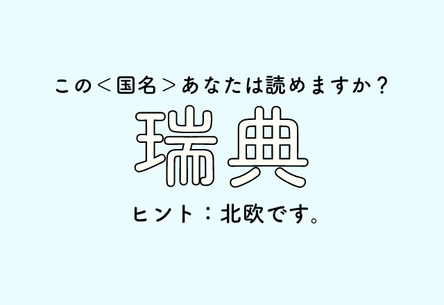 この＜国名＞あなたは読めますか？【瑞典】ヒント：北欧です。