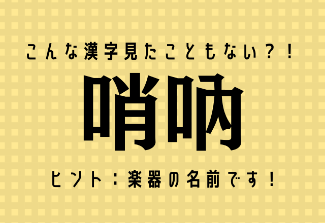 こんな漢字見たこともない？！【哨吶】ヒント：楽器の名前です！