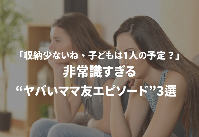 ｢収納少ないね、子どもは1人の予定？」非常識すぎる“ヤバいママ友エピソード”3選