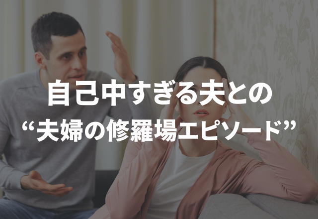 「主婦は暇だと思ってるの？！」自己中すぎる夫との“夫婦の修羅場エピソード”