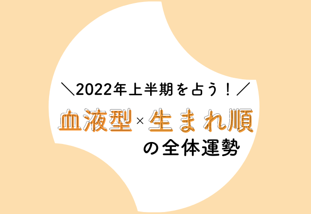 【2022年上半期を占う！】あなたは何位？！“血液型×生まれ順”の全体運勢