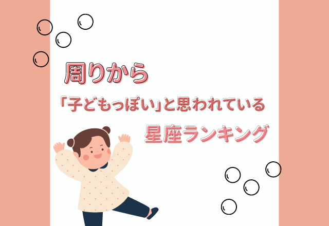【12星座別】周りから「子どもっぽい」と思われている星座ランキング