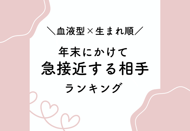 【血液型×生まれ順】の“年末にかけて急接近する相手”ランキング