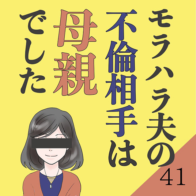 【＃41】「もっといいこと教えてあげよっか～？」ペラペラ話す母。自慢話でもするかのように話し出した内容とは…？＜モラハラ夫の不倫相手は母親でした＞