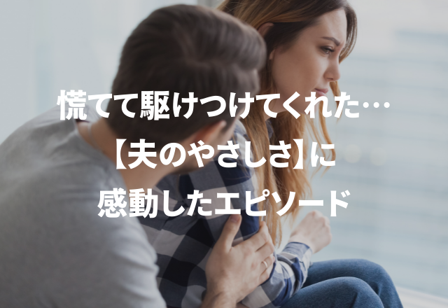 怒ってもいいところなのに…「夫の優しさに感動した話」3選