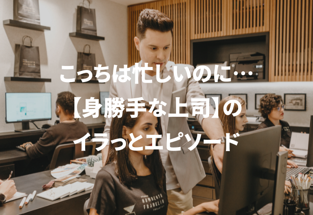 「私の遅刻を考慮して」こっちは忙しいのに…自分勝手な上司にイラっとした話