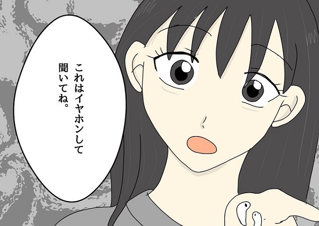 「イヤホンして聞いてね」‟親友と妻の浮気の証拠がある”とイヤホンを渡されて…【あざとい妻が友人と浮気していた話】＜Vol.10＞