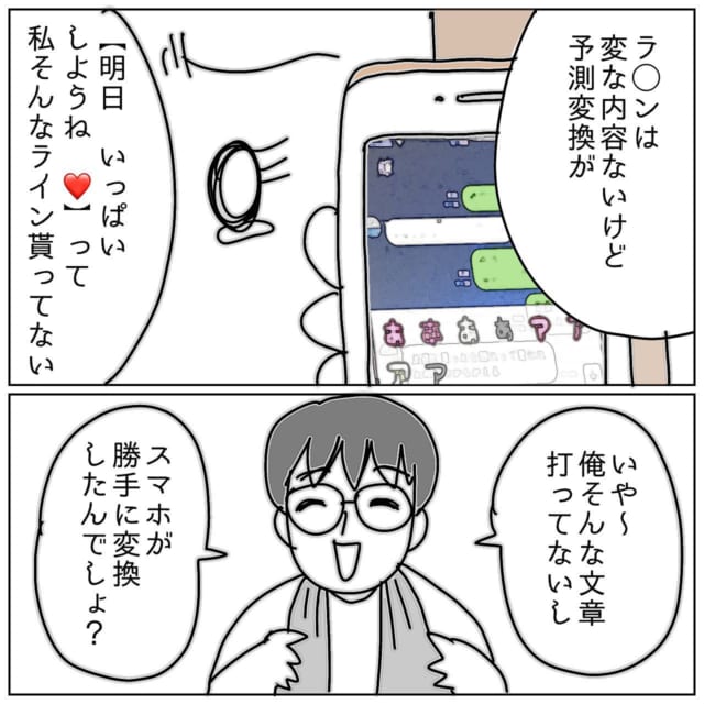 【＃4】「スマホが勝手に変換したんでしょ？」夫に浮気を問いつめると逆ギレしだして…【夫が私の友達と浮気していた話】