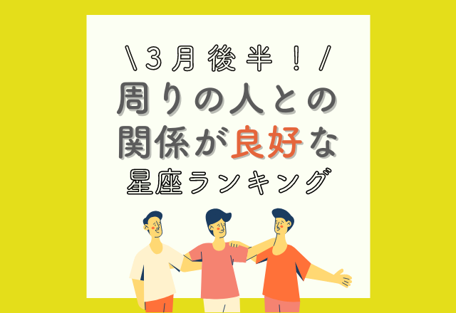 【12星座別】3月前半！“周りの人との関係が良好な”星座ランキング