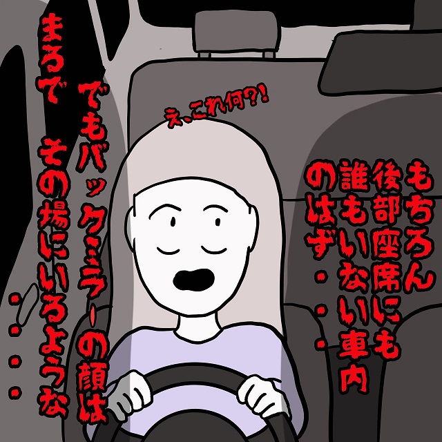 「え、これ何！？」誰もいないはずなのに…バックミラー越しに“女性の顔”がハッキリ見えて…思わず“ゾッとする話”＜2話＞
