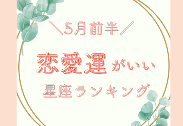 5月の前半恋愛運がいい星座ランキング