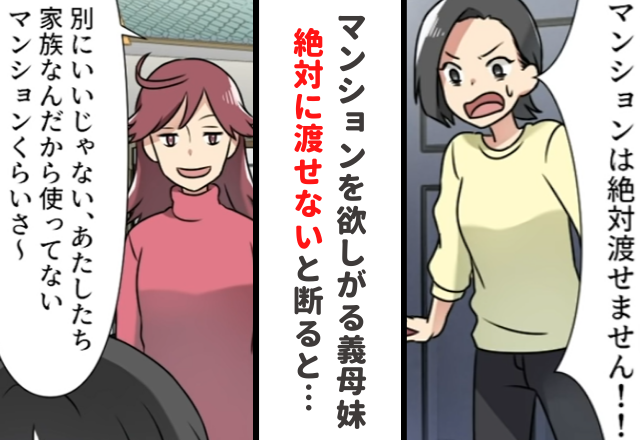 【＃7】「別にいいじゃない」マンションを欲しがる義母妹。“絶対に渡せない”と断ると、ありえない発言をされて…【嫁のモノは私のモノと言う義母妹】