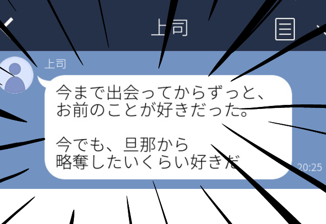 【旦那から略奪したいくらい好きだ】上司からの返信に背筋が凍った…！＜恐怖！ゾッとしたLINE＞