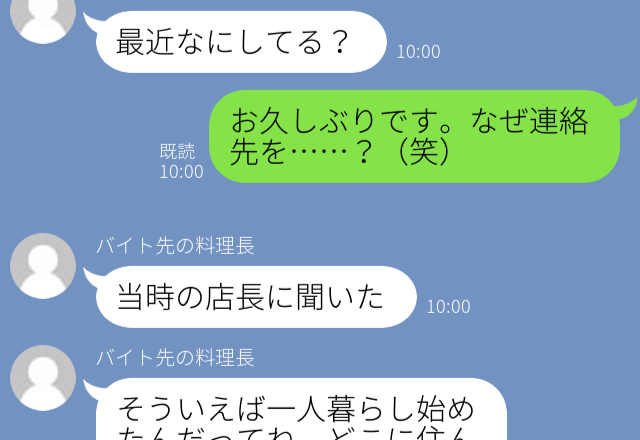 「一人暮らし始めたんだってね。どこ住んでるの？」連絡先も教えてないのに、前働いていたバイト先の料理長からのLINEに驚き…！＜ゾッとLINE＞