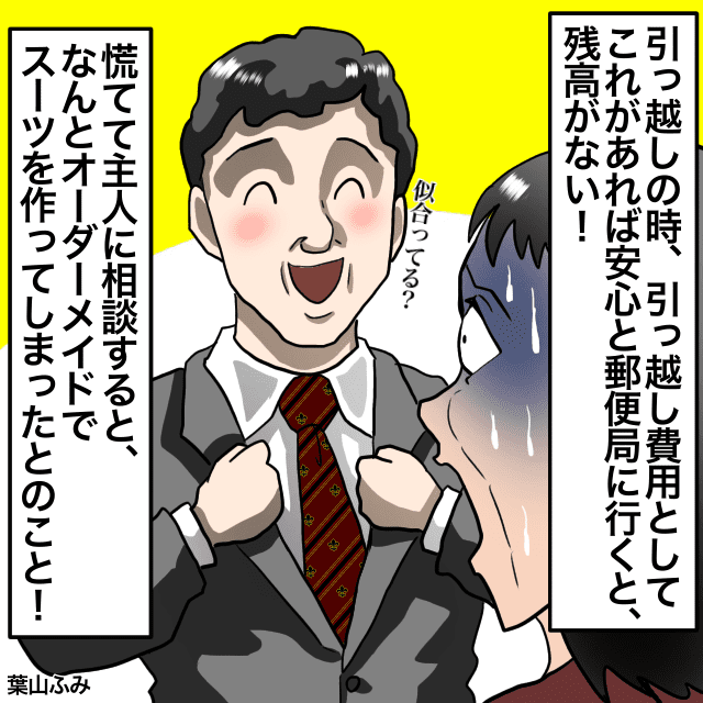 引っ越し費用を下ろそうとしたら残高がない。→夫がオーダーメイドのスーツを作っていた！＜金銭トラブルエピソード＞