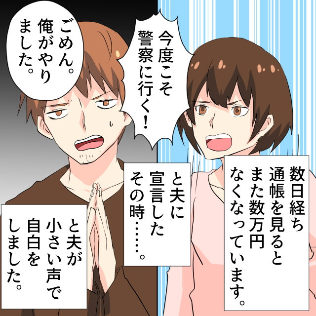 通帳から身に覚えのない引き下ろしが発覚！！夫「数日様子を見よう」→”警察に行く”というと…「俺がやりました」＜金銭トラブルエピソード＞