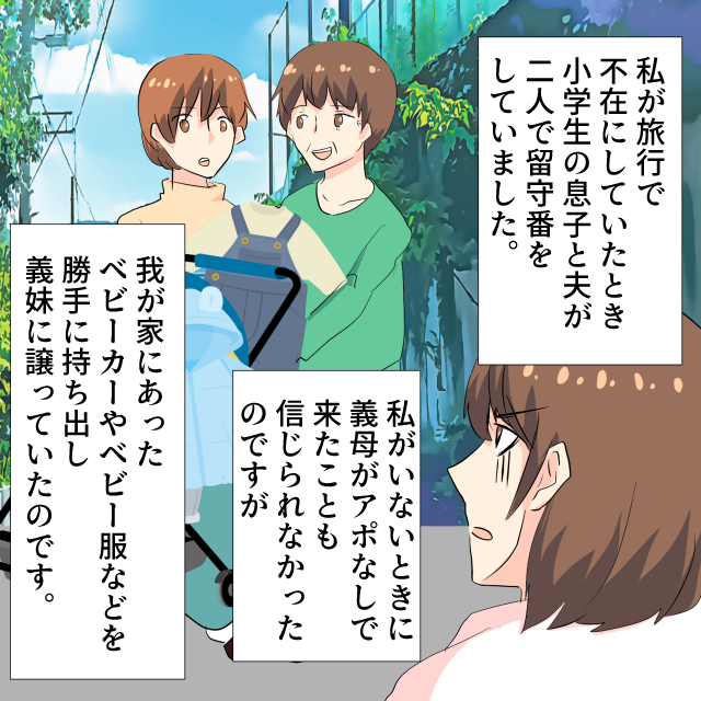 【我が家の物を“無断で”義妹に渡す義母…】私が旅行で不在のときに義母が“アポなし”で来襲。→勝手にベビー用品を義妹にあげていた…