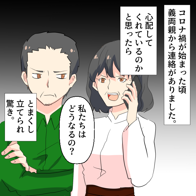 コロナ禍で義両親から連絡が。心配してるかと思いきや…「私たちはどうするの？」と責められ”自己中行動”にモヤっと！！＜理解しがたい義母エピソード＞