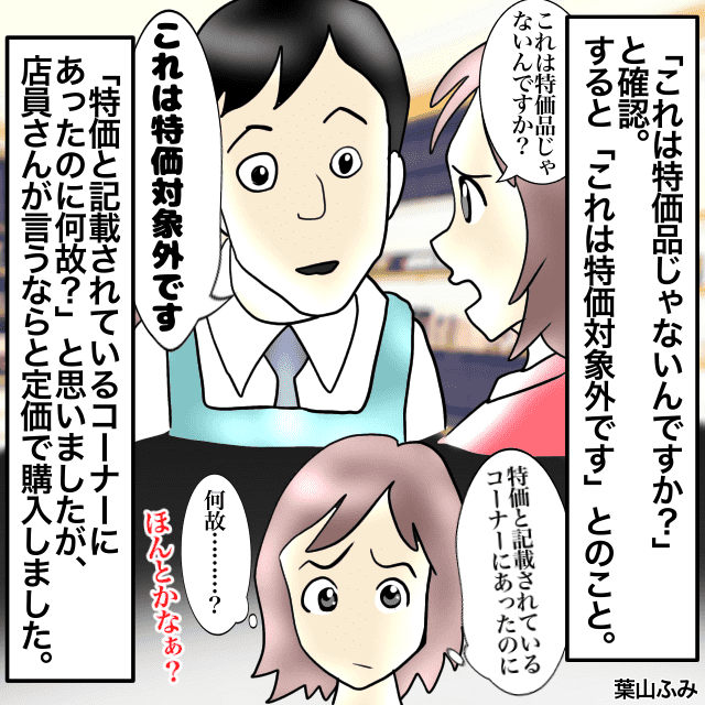 “特価コーナー”にある商品を購入した私。店員「特価対象外」です→別の店員に確認すると特価対象でした…＜会計トラブルエピソード＞