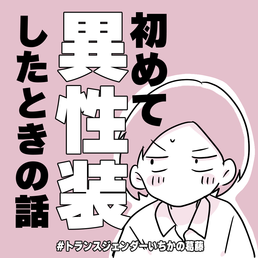「あれ、今の人って…」初めて“異性装”をして街に出たら!?/トランスジェンダーいちかの葛藤