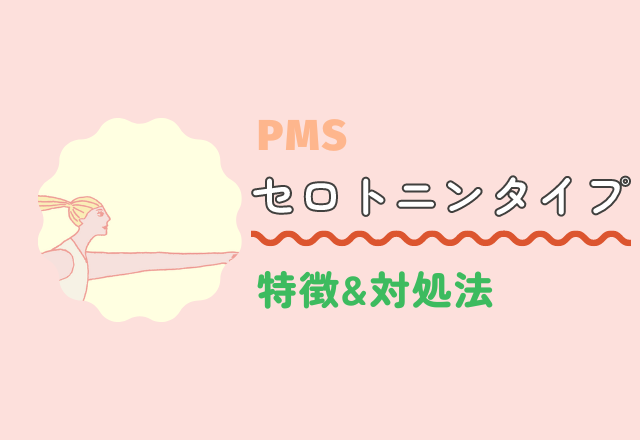 【PMSセロトニンタイプ】の特徴&対処法って?