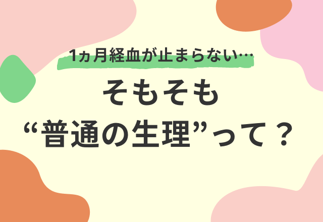【1ヵ月経血が止まらない…】人と比べる機会がないから『普通の生理』を教えて！（婦人科医監修）