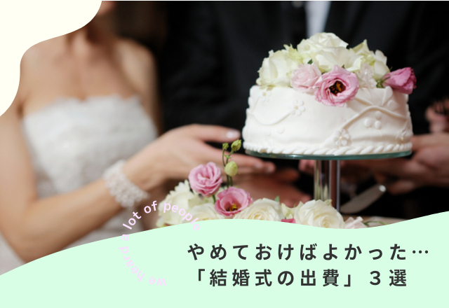 やめておけばよかった…！『結婚式の出費』3選
