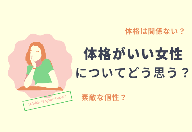 「自分より体格がいい女性についてどう思いますか？」男性たちの意見は…「健康的で好み」「好きになった人なら気にならない」