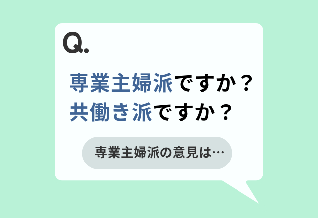「専業主婦派ですか？共働き派ですか？」→専業主婦派の回答は…「時間の余裕が欲しい」「子どもと過ごす時間は貴重」