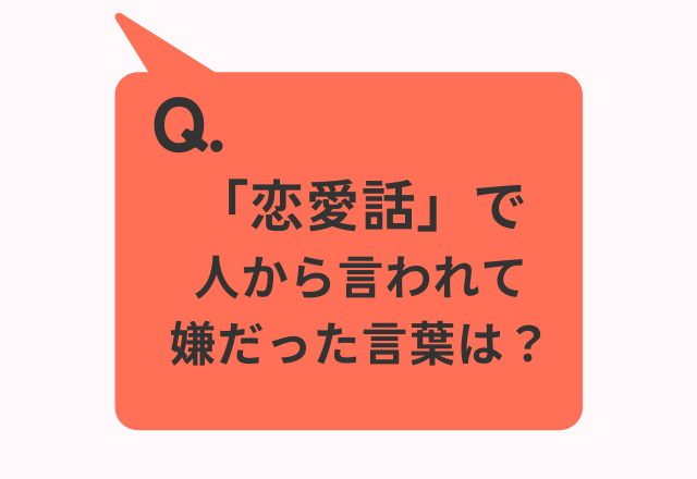 「恋愛話」で人から言われて嫌だった言葉は？→第１位「恋人作らないの？」第2位「理想が高いんじゃない？」