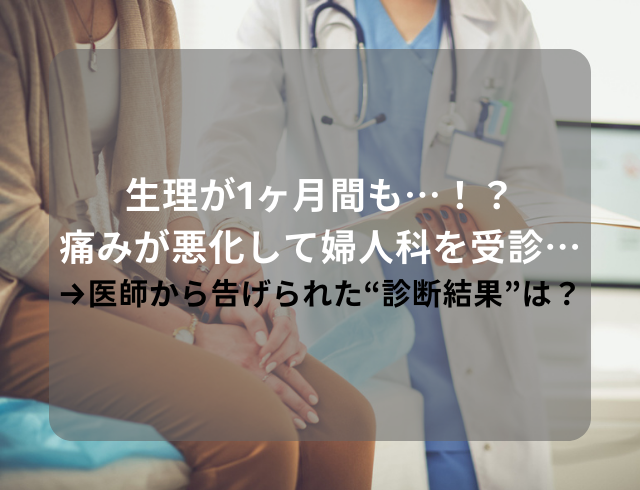 生理が1ヶ月間も…！？痛みが悪化して婦人科を受診…→医師から告げられた“診断結果”は？