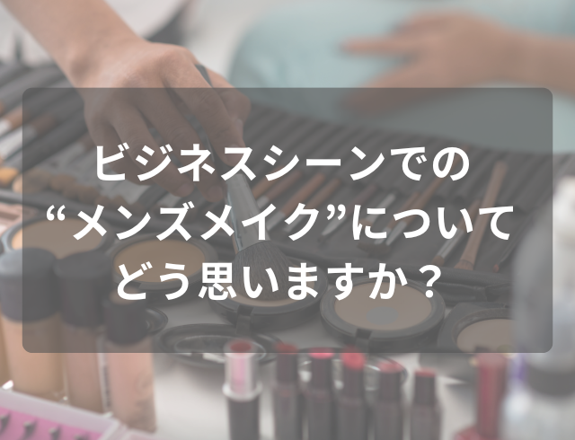 72％が『ビジネスシーンのメンズメイク』に肯定的！その理由は…「清潔感を出すのに良い方法」「仕事にも良い影響が出る」