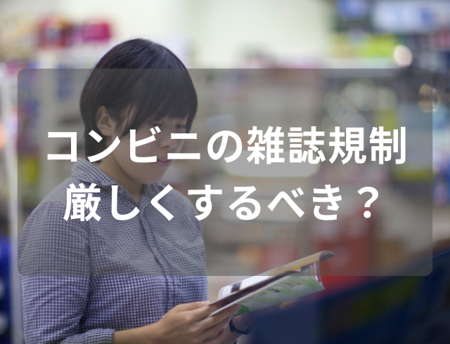 コンビニの成人雑誌規制は厳しくすべき？→「SNSなどでも簡単に見れる」「子どもの教育や不快に思う女性のことも考えて」