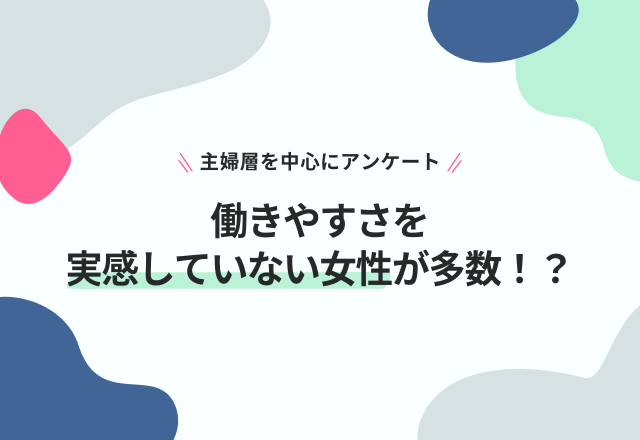 【働きやすさを実感していない】女性7割も！？『産休・育休』と制度が充実しだすも現場のリアルな声が続々…＜就労女性へのアンケート結果＞