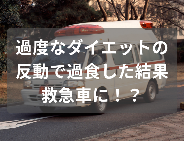 【過度なダイエットが関係？】過食で救急車を呼ぶ羽目に…⇒運ばれた先で告げられた“病名”とは